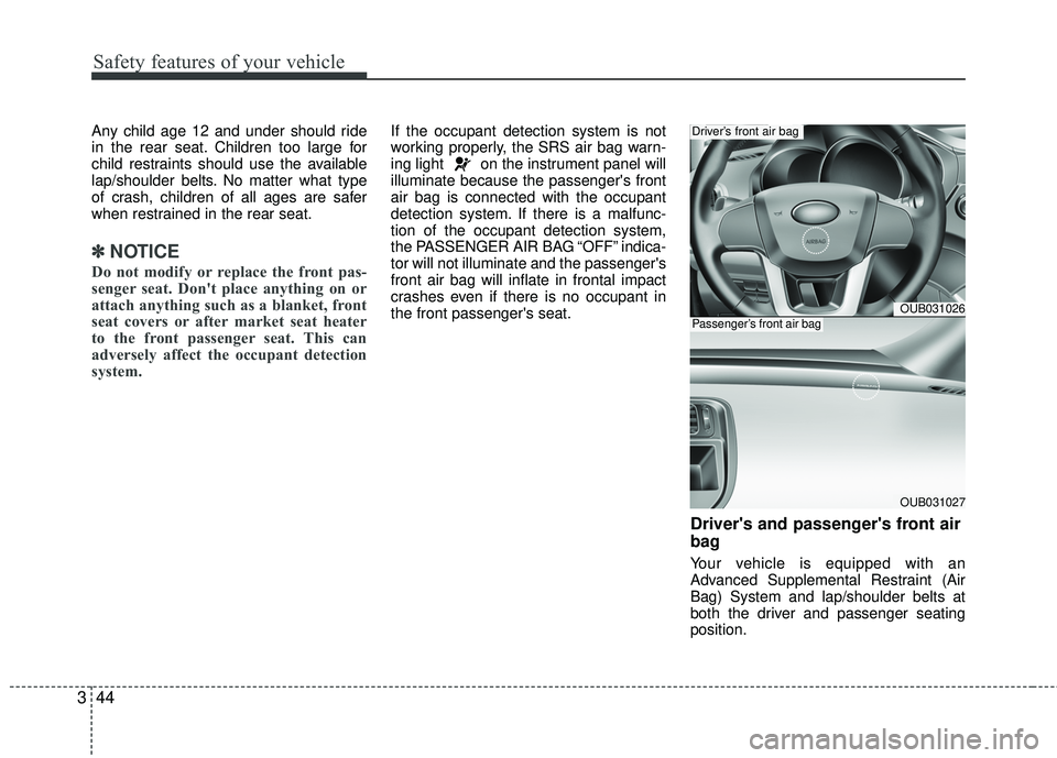 KIA RIO 2017 Owners Manual Safety features of your vehicle
44
3
Any child age 12 and under should ride
in the rear seat. Children too large for
child restraints should use the available
lap/shoulder belts. No matter what type
o KIA RIO 2017 Owners Manual Safety features of your vehicle
44
3
Any child age 12 and under should ride
in the rear seat. Children too large for
child restraints should use the available
lap/shoulder belts. No matter what type
o