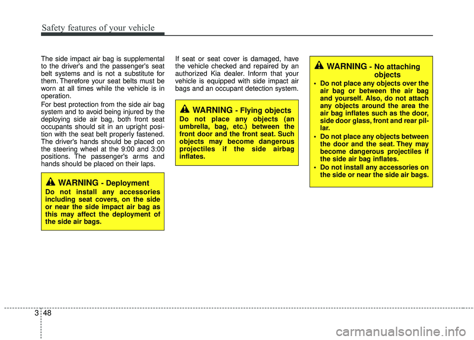 KIA RIO 2017 Owners Manual Safety features of your vehicle
48
3
The side impact air bag is supplemental
to the drivers and the passengers seat
belt systems and is not a substitute for
them. Therefore your seat belts must be
w KIA RIO 2017 Owners Manual Safety features of your vehicle
48
3
The side impact air bag is supplemental
to the drivers and the passengers seat
belt systems and is not a substitute for
them. Therefore your seat belts must be
w