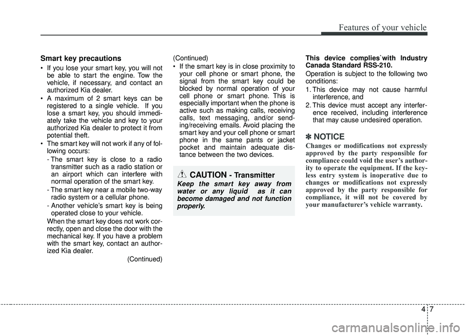 KIA RIO 2017 Owners Manual 47
Features of your vehicle
Smart key precautions
If you lose your smart key, you will notbe able to start the engine. Tow the
vehicle, if necessary, and contact an
authorized Kia dealer.
A maximum KIA RIO 2017 Owners Manual 47
Features of your vehicle
Smart key precautions
If you lose your smart key, you will notbe able to start the engine. Tow the
vehicle, if necessary, and contact an
authorized Kia dealer.
A maximum