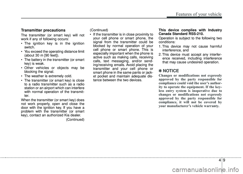 KIA RIO 2017 Owners Manual 49
Features of your vehicle
Transmitter precautions
The transmitter (or smart key) will not
work if any of following occurs:
The ignition key is in the ignitionswitch.
You exceed the operating dista KIA RIO 2017 Owners Manual 49
Features of your vehicle
Transmitter precautions
The transmitter (or smart key) will not
work if any of following occurs:
The ignition key is in the ignitionswitch.
You exceed the operating dista