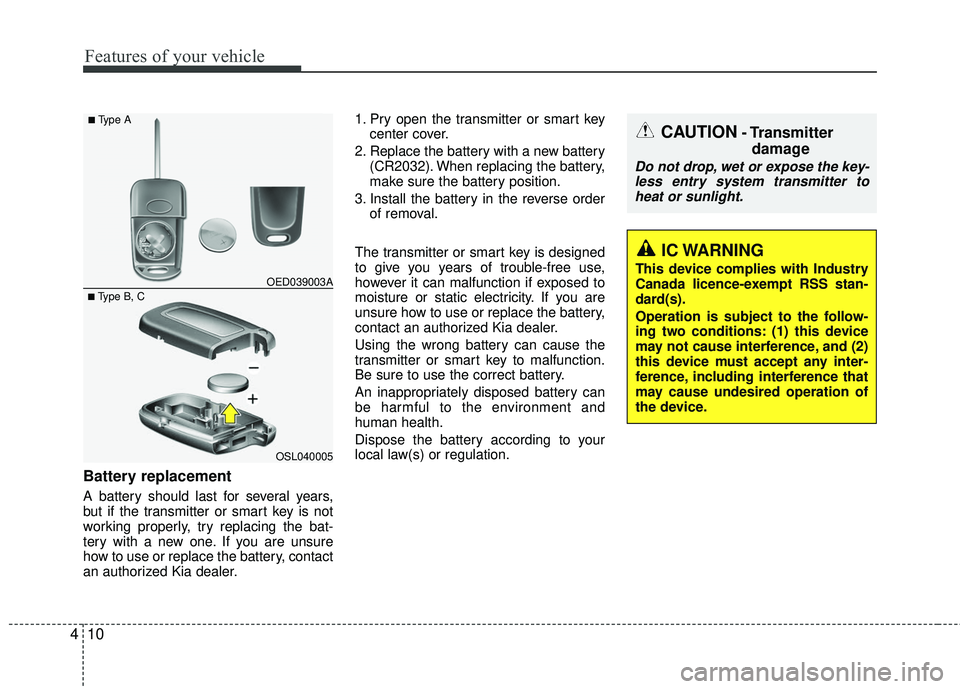 KIA RIO 2017 Owners Manual Features of your vehicle
10
4
Battery replacement
A battery should last for several years,
but if the transmitter or smart key is not
working properly, try replacing the bat-
tery with a new one. If y KIA RIO 2017 Owners Manual Features of your vehicle
10
4
Battery replacement
A battery should last for several years,
but if the transmitter or smart key is not
working properly, try replacing the bat-
tery with a new one. If y