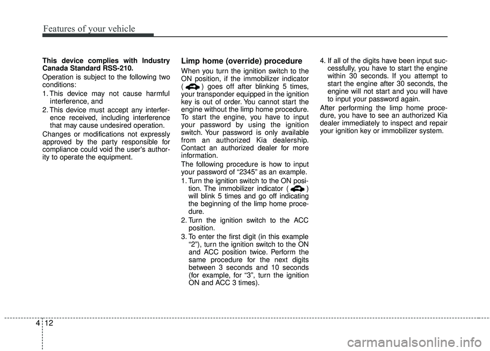KIA RIO 2017 Owners Manual Features of your vehicle
12
4
This device complies with Industry
Canada Standard RSS-210.
Operation is subject to the following two
conditions:
1. This device may not cause harmful
interference, and
KIA RIO 2017 Owners Manual Features of your vehicle
12
4
This device complies with Industry
Canada Standard RSS-210.
Operation is subject to the following two
conditions:
1. This device may not cause harmful
interference, and
