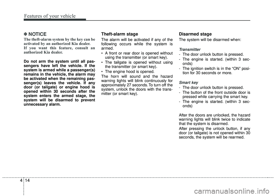 KIA RIO 2017  Owners Manual Features of your vehicle
14
4
✽ ✽
NOTICE
The theft-alarm system by the key can be
activated by an authorized Kia dealer.
If you want this feature, consult an
authorized Kia dealer.
Do not arm the 