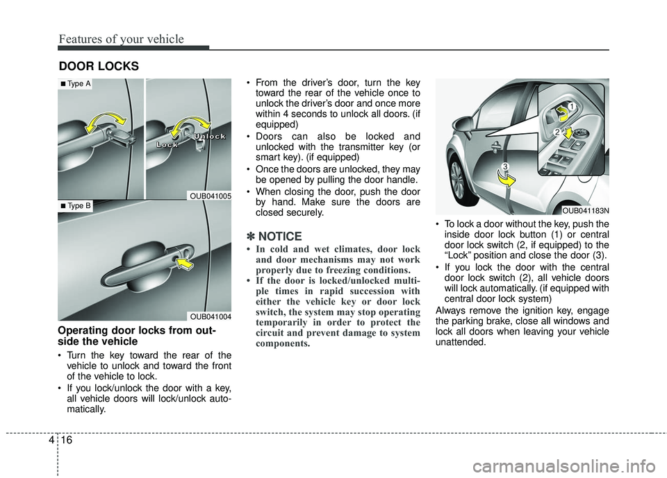 KIA RIO 2017 Owners Manual Features of your vehicle
16
4
DOOR LOCKS
Operating door locks from out-
side the vehicle
Turn the key toward the rear of the
vehicle to unlock and toward the front
of the vehicle to lock.
If you l KIA RIO 2017 Owners Manual Features of your vehicle
16
4
DOOR LOCKS
Operating door locks from out-
side the vehicle
Turn the key toward the rear of the
vehicle to unlock and toward the front
of the vehicle to lock.
If you l