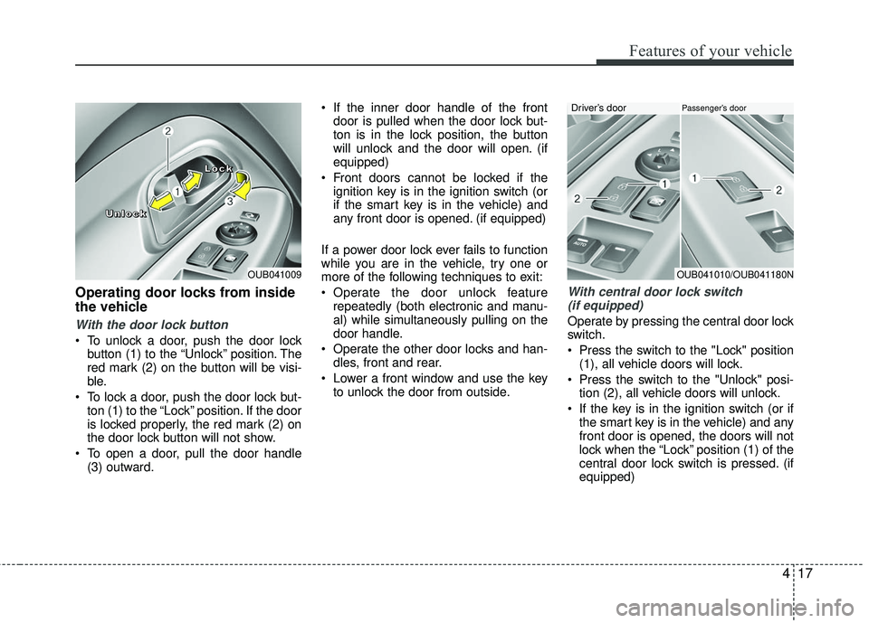 KIA RIO 2017 Owners Manual 417
Features of your vehicle
Operating door locks from inside
the vehicle
With the door lock button
To unlock a door, push the door lockbutton (1) to the “Unlock” position. The
red mark (2) on th KIA RIO 2017 Owners Manual 417
Features of your vehicle
Operating door locks from inside
the vehicle
With the door lock button
To unlock a door, push the door lockbutton (1) to the “Unlock” position. The
red mark (2) on th
