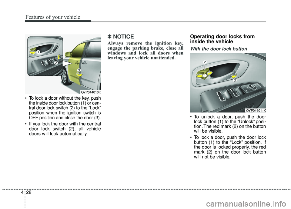 KIA SEDONA 2020  Owners Manual Features of your vehicle
28
4
 To lock a door without the key, push
the inside door lock button (1) or cen-
tral door lock switch (2) to the “Lock”
position when the ignition switch is
OFF positio
