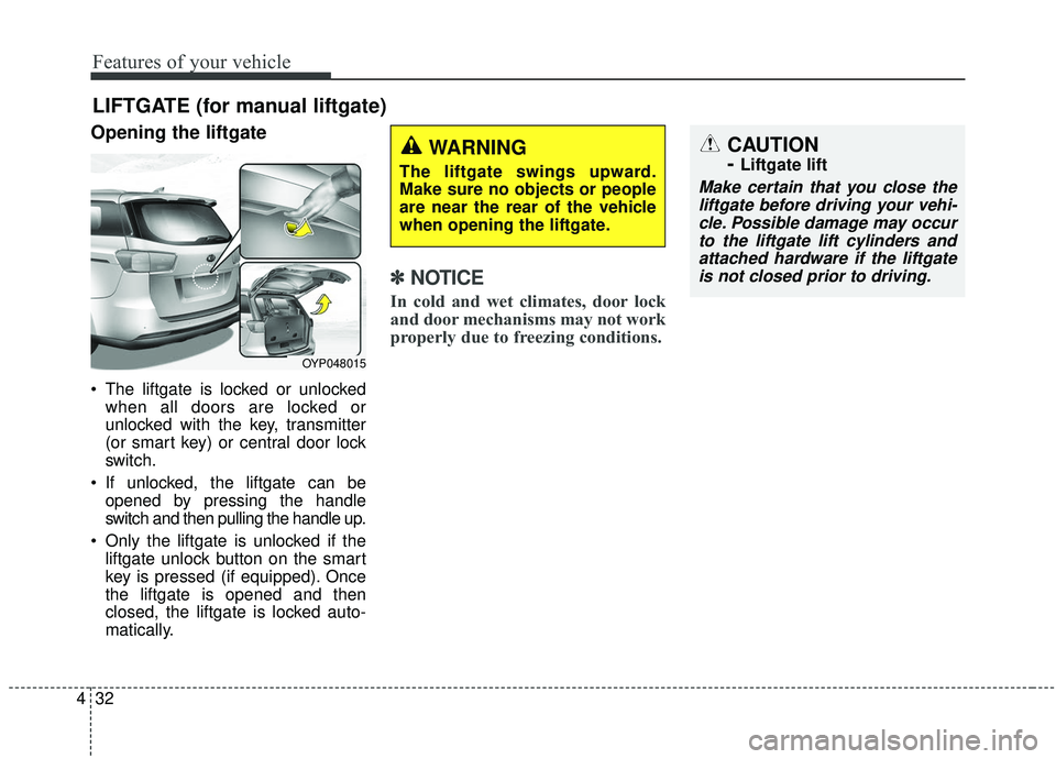 KIA SEDONA 2020 Owners Manual Features of your vehicle
32
4
Opening the liftgate
The liftgate is locked or unlocked
when all doors are locked or
unlocked with the key, transmitter
(or smart key) or central door lock
switch.
If u KIA SEDONA 2020 Owners Manual Features of your vehicle
32
4
Opening the liftgate
The liftgate is locked or unlocked
when all doors are locked or
unlocked with the key, transmitter
(or smart key) or central door lock
switch.
If u