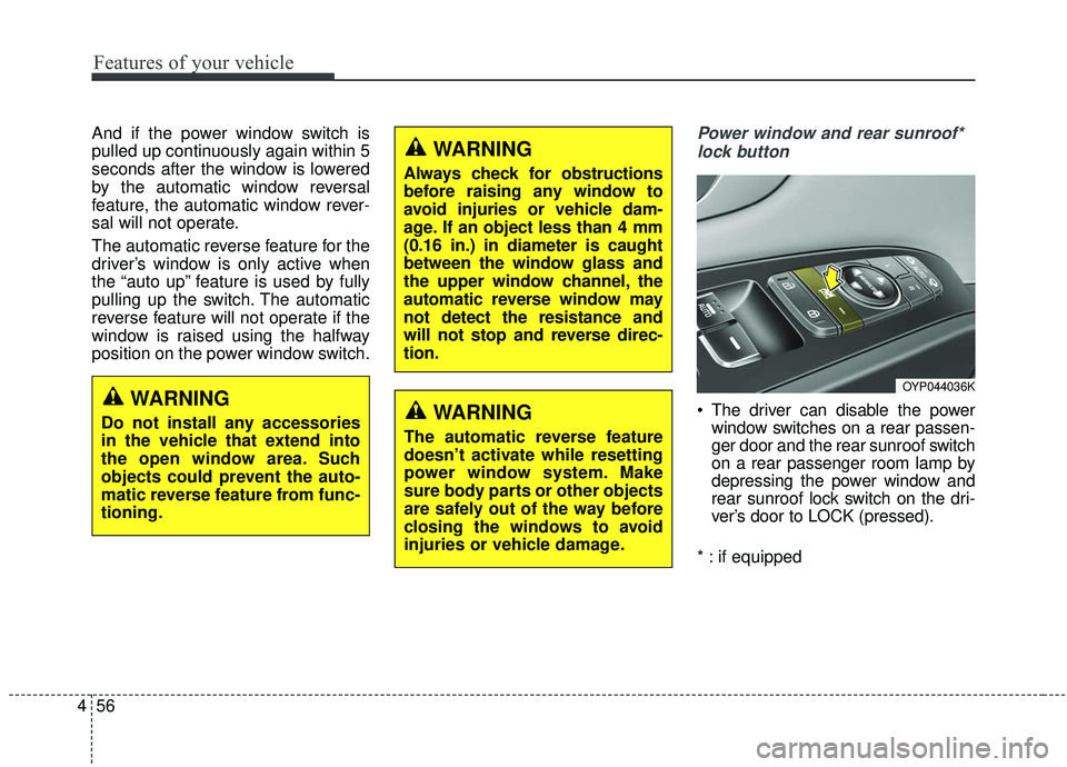KIA SEDONA 2020 Owners Manual Features of your vehicle
56
4
And if the power window switch is
pulled up continuously again within 5
seconds after the window is lowered
by the automatic window reversal
feature, the automatic window KIA SEDONA 2020 Owners Manual Features of your vehicle
56
4
And if the power window switch is
pulled up continuously again within 5
seconds after the window is lowered
by the automatic window reversal
feature, the automatic window