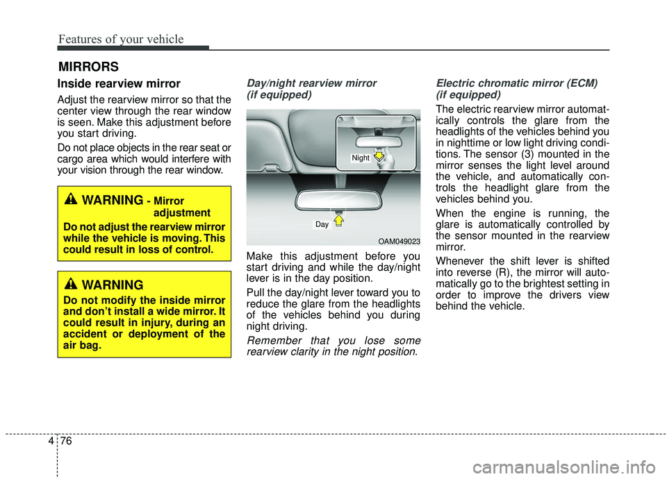 KIA SEDONA 2020 Owners Manual Features of your vehicle
76
4
MIRRORS
Inside rearview mirror
Adjust the rearview mirror so that the
center view through the rear window
is seen. Make this adjustment before
you start driving.
Do not p KIA SEDONA 2020 Owners Manual Features of your vehicle
76
4
MIRRORS
Inside rearview mirror
Adjust the rearview mirror so that the
center view through the rear window
is seen. Make this adjustment before
you start driving.
Do not p