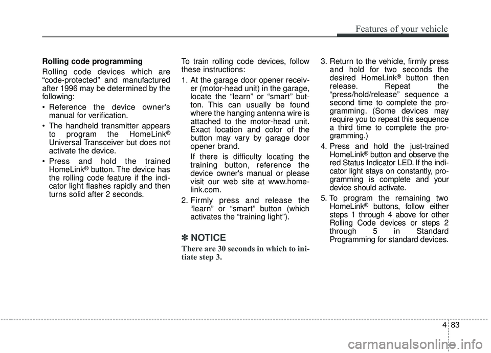 KIA SEDONA 2020 Owners Manual 483
Features of your vehicle
Rolling code programming
Rolling code devices which are
“code-protected” and manufactured
after 1996 may be determined by the
following:
Reference the device ownersm KIA SEDONA 2020 Owners Manual 483
Features of your vehicle
Rolling code programming
Rolling code devices which are
“code-protected” and manufactured
after 1996 may be determined by the
following:
Reference the device ownersm