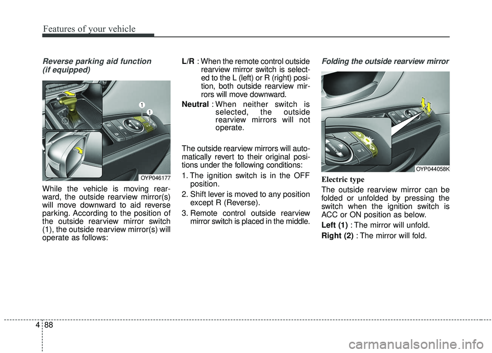 KIA SEDONA 2020 Owners Manual Features of your vehicle
88
4
Reverse parking aid function
(if equipped)
While the vehicle is moving rear-
ward, the outside rearview mirror(s)
will move downward to aid reverse
parking. According to KIA SEDONA 2020 Owners Manual Features of your vehicle
88
4
Reverse parking aid function
(if equipped)
While the vehicle is moving rear-
ward, the outside rearview mirror(s)
will move downward to aid reverse
parking. According to