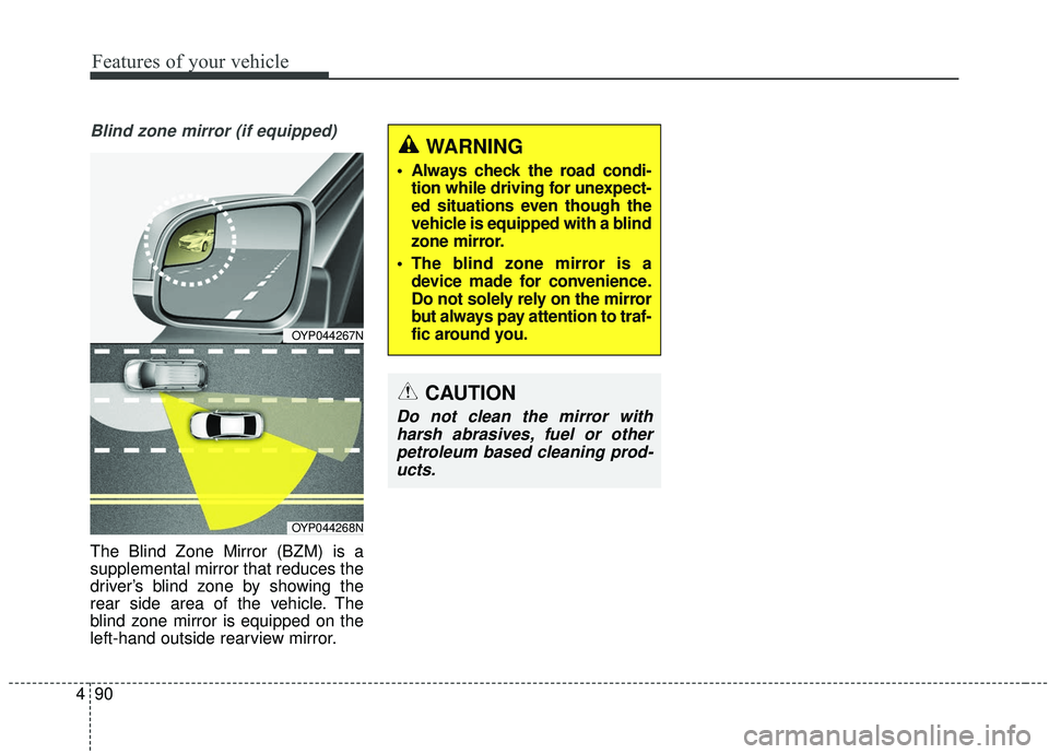 KIA SEDONA 2020  Owners Manual Features of your vehicle
90
4
Blind zone mirror (if equipped)
The Blind Zone Mirror (BZM) is a
supplemental mirror that reduces the
driver’s blind zone by showing the
rear side area of the vehicle. 