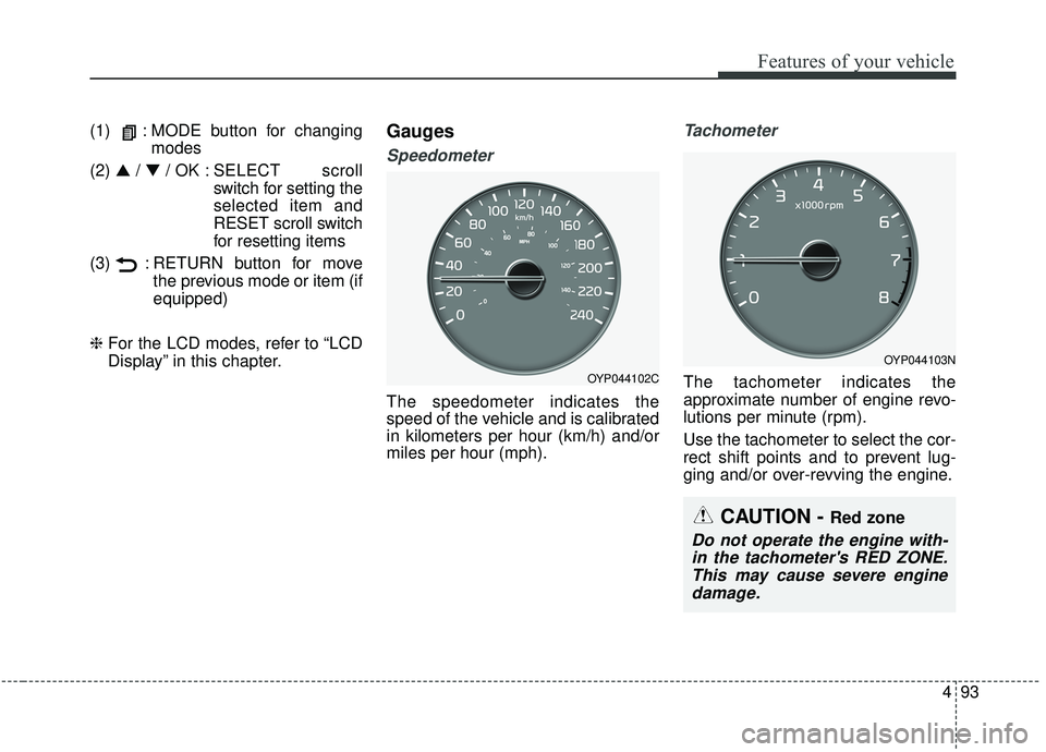 KIA SEDONA 2020  Owners Manual 493
Features of your vehicle
(1)   : MODE button for changingmodes
(2)  ▲ /▼ / OK : SELECT  scroll
switch for setting the
selected item and
RESET scroll switch
for resetting items
(3)  : RETURN bu