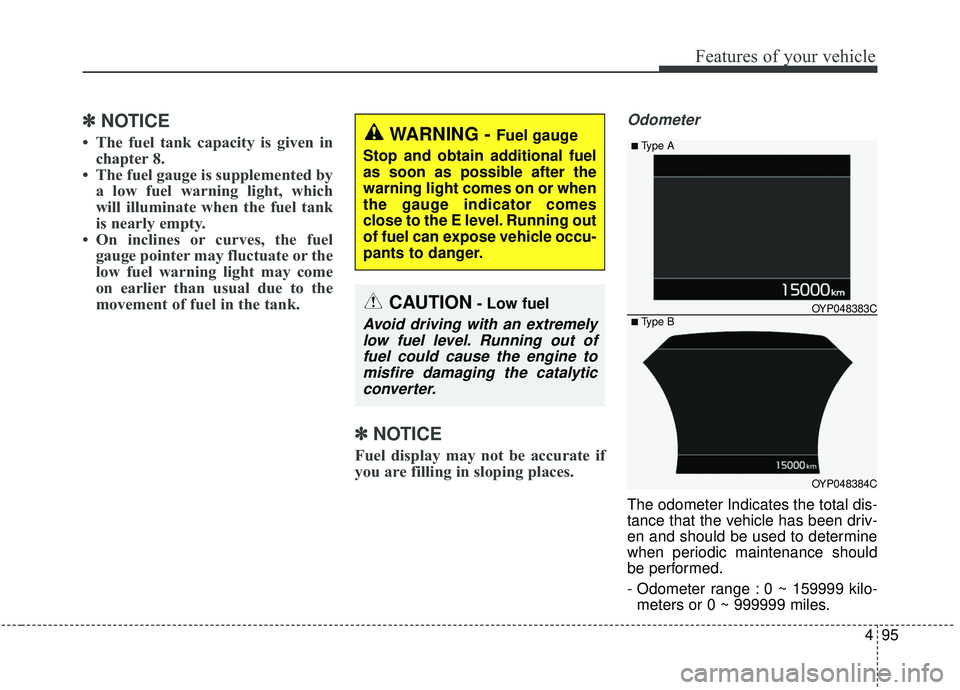KIA SEDONA 2020 Owners Manual 495
Features of your vehicle
✽ ✽NOTICE
• The fuel tank capacity is given in
chapter 8.
• The fuel gauge is supplemented by a low fuel warning light, which
will illuminate when the fuel tank
is KIA SEDONA 2020 Owners Manual 495
Features of your vehicle
✽ ✽NOTICE
• The fuel tank capacity is given in
chapter 8.
• The fuel gauge is supplemented by a low fuel warning light, which
will illuminate when the fuel tank
is