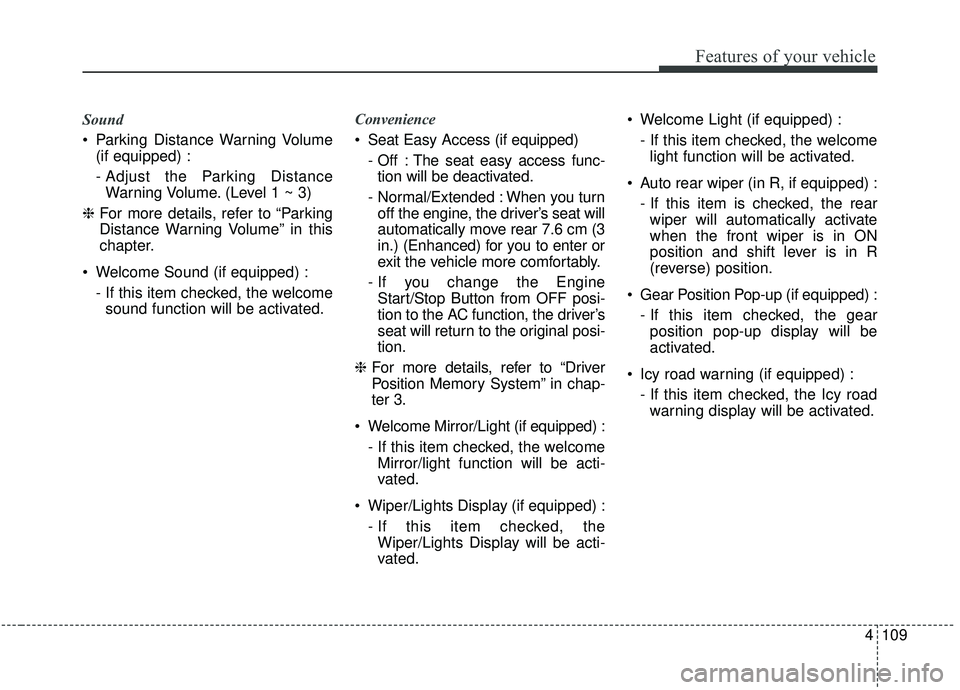 KIA SEDONA 2020 Owners Manual 4109
Features of your vehicle
Sound
Parking Distance Warning Volume(if equipped) :
- Adjust the Parking DistanceWarning Volume. (Level 1 ~ 3)
❈ For more details, refer to “Parking
Distance Warnin KIA SEDONA 2020 Owners Manual 4109
Features of your vehicle
Sound
Parking Distance Warning Volume(if equipped) :
- Adjust the Parking DistanceWarning Volume. (Level 1 ~ 3)
❈ For more details, refer to “Parking
Distance Warnin