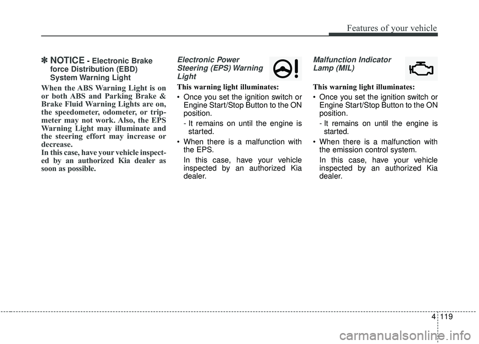 KIA SEDONA 2020 Owners Manual 4119
Features of your vehicle
✽ ✽NOTICE- Electronic Brake
force Distribution (EBD)
System Warning Light
When the ABS Warning Light is on
or both ABS and Parking Brake &
Brake Fluid Warning Lights KIA SEDONA 2020 Owners Manual 4119
Features of your vehicle
✽ ✽NOTICE- Electronic Brake
force Distribution (EBD)
System Warning Light
When the ABS Warning Light is on
or both ABS and Parking Brake &
Brake Fluid Warning Lights