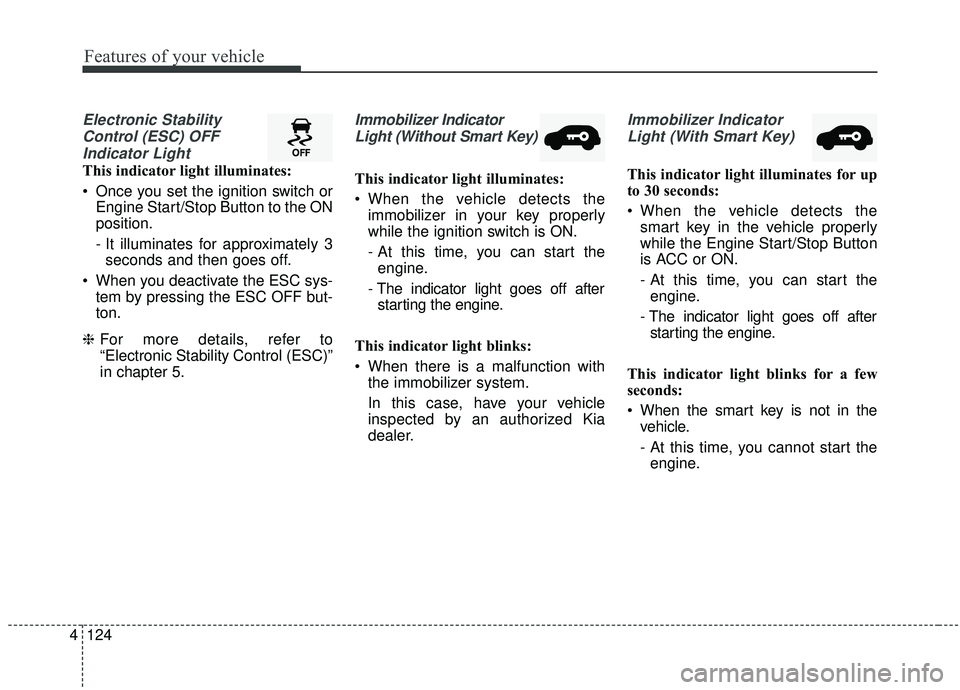 KIA SEDONA 2020 Owners Manual Features of your vehicle
124
4
Electronic Stability
Control (ESC) OFFIndicator Light
This indicator light illuminates:
Once you set the ignition switch or Engine Start/Stop Button to the ON
position KIA SEDONA 2020 Owners Manual Features of your vehicle
124
4
Electronic Stability
Control (ESC) OFFIndicator Light
This indicator light illuminates:
Once you set the ignition switch or Engine Start/Stop Button to the ON
position