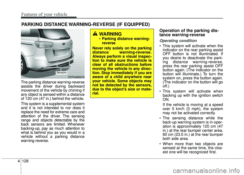 KIA SEDONA 2020 Owners Manual Features of your vehicle
128
4
The parking distance warning-reverse
assists the driver during backward
movement of the vehicle by chiming if
any object is sensed within a distance
of 120 cm (47 in.) b KIA SEDONA 2020 Owners Manual Features of your vehicle
128
4
The parking distance warning-reverse
assists the driver during backward
movement of the vehicle by chiming if
any object is sensed within a distance
of 120 cm (47 in.) b