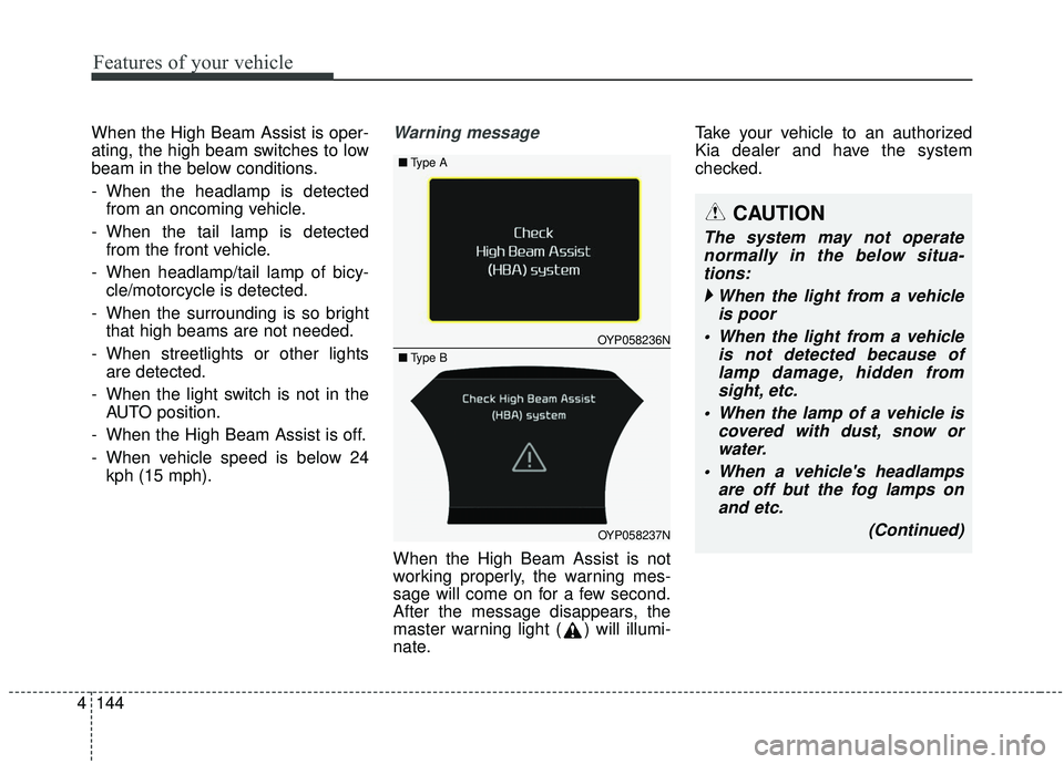 KIA SEDONA 2020 Owners Manual Features of your vehicle
144
4
When the High Beam Assist is oper-
ating, the high beam switches to low
beam in the below conditions.
- When the headlamp is detected
from an oncoming vehicle.
- When th KIA SEDONA 2020 Owners Manual Features of your vehicle
144
4
When the High Beam Assist is oper-
ating, the high beam switches to low
beam in the below conditions.
- When the headlamp is detected
from an oncoming vehicle.
- When th