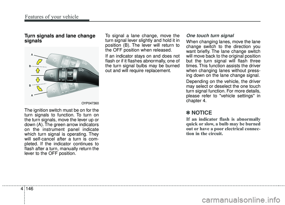 KIA SEDONA 2020 Owners Manual Features of your vehicle
146
4
Turn signals and lane change
signals
The ignition switch must be on for the
turn signals to function. To turn on
the turn signals, move the lever up or
down (A). The gre KIA SEDONA 2020 Owners Manual Features of your vehicle
146
4
Turn signals and lane change
signals
The ignition switch must be on for the
turn signals to function. To turn on
the turn signals, move the lever up or
down (A). The gre