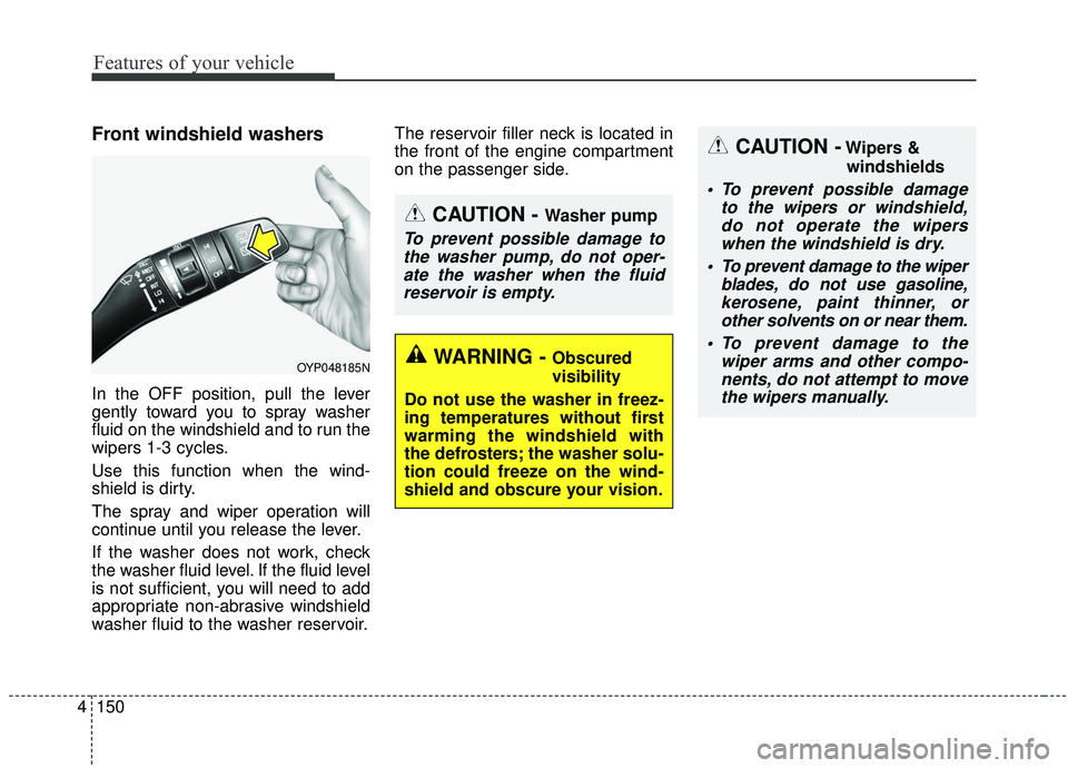 KIA SEDONA 2020 Owners Manual Features of your vehicle
150
4
Front windshield washers
In the OFF position, pull the lever
gently toward you to spray washer
fluid on the windshield and to run the
wipers 1-3 cycles.
Use this functio KIA SEDONA 2020 Owners Manual Features of your vehicle
150
4
Front windshield washers
In the OFF position, pull the lever
gently toward you to spray washer
fluid on the windshield and to run the
wipers 1-3 cycles.
Use this functio
