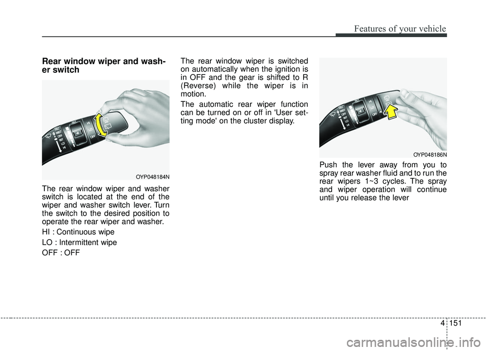 KIA SEDONA 2020  Owners Manual 4151
Features of your vehicle
Rear window wiper and wash-
er switch
The rear window wiper and washer
switch is located at the end of the
wiper and washer switch lever. Turn
the switch to the desired p