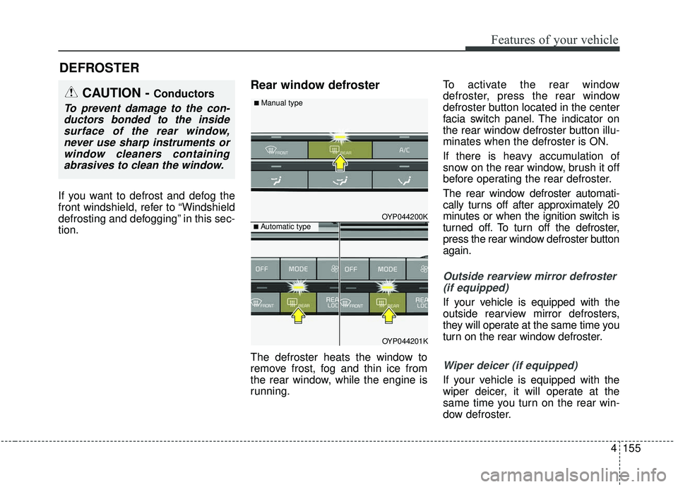 KIA SEDONA 2020 Owners Manual 4155
Features of your vehicle
If you want to defrost and defog the
front windshield, refer to “Windshield
defrosting and defogging” in this sec-
tion.
Rear window defroster
The defroster heats the KIA SEDONA 2020 Owners Manual 4155
Features of your vehicle
If you want to defrost and defog the
front windshield, refer to “Windshield
defrosting and defogging” in this sec-
tion.
Rear window defroster
The defroster heats the