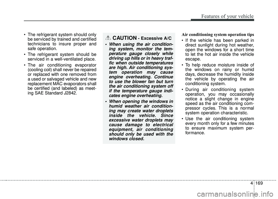 KIA SEDONA 2020 Owners Manual 4169
Features of your vehicle
The refrigerant system should onlybe serviced by trained and certified
technicians to insure proper and
safe operation.
The refrigerant system should be serviced in a w KIA SEDONA 2020 Owners Manual 4169
Features of your vehicle
The refrigerant system should onlybe serviced by trained and certified
technicians to insure proper and
safe operation.
The refrigerant system should be serviced in a w