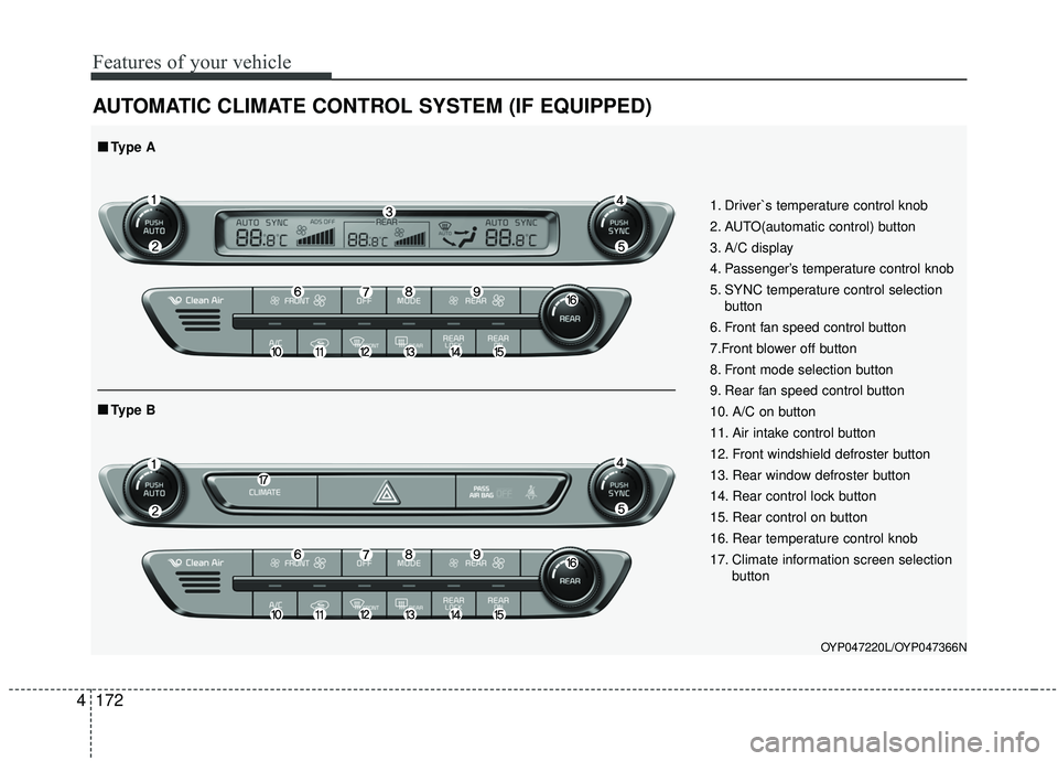 KIA SEDONA 2020  Owners Manual Features of your vehicle
172
4
AUTOMATIC CLIMATE CONTROL SYSTEM (IF EQUIPPED)
OYP047220L/OYP047366N
1. Driver`s temperature control knob
2. AUTO(automatic control) button
3. A/C display
4. Passenger