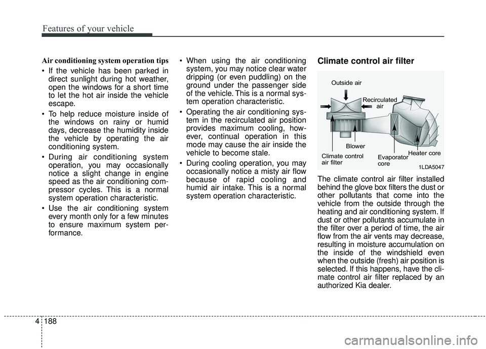 KIA SEDONA 2020 Owners Manual Features of your vehicle
188
4
Air conditioning system operation tips
If the vehicle has been parked in
direct sunlight during hot weather,
open the windows for a short time
to let the hot air insi KIA SEDONA 2020 Owners Manual Features of your vehicle
188
4
Air conditioning system operation tips
If the vehicle has been parked in
direct sunlight during hot weather,
open the windows for a short time
to let the hot air insi
