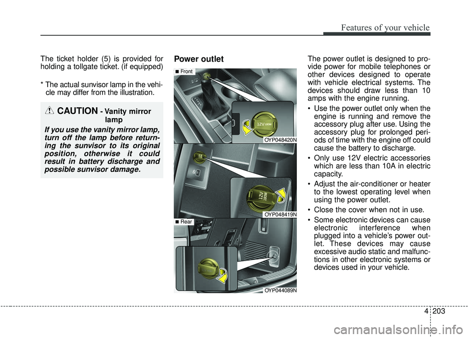 KIA SEDONA 2020 Owners Manual 4203
Features of your vehicle
The ticket holder (5) is provided for
holding a tollgate ticket. (if equipped)
* The actual sunvisor lamp in the vehi-cle may differ from the illustration.Power outletThe KIA SEDONA 2020 Owners Manual 4203
Features of your vehicle
The ticket holder (5) is provided for
holding a tollgate ticket. (if equipped)
* The actual sunvisor lamp in the vehi-cle may differ from the illustration.Power outletThe