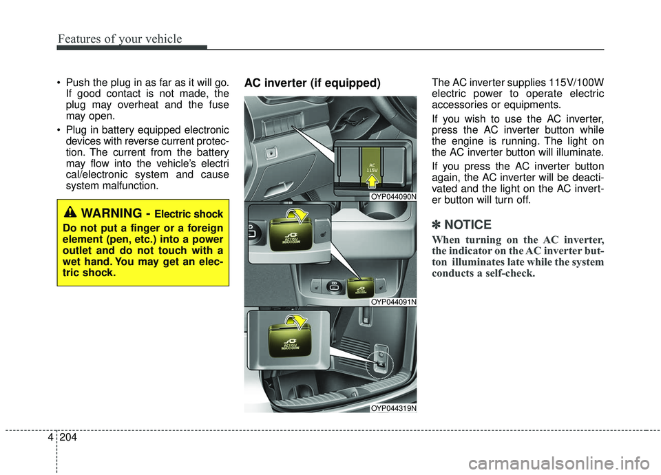 KIA SEDONA 2020 Owners Manual Features of your vehicle
204
4
Push the plug in as far as it will go.
If good contact is not made, the
plug may overheat and the fuse
may open.
Plug in battery equipped electronic devices with rever KIA SEDONA 2020 Owners Manual Features of your vehicle
204
4
Push the plug in as far as it will go.
If good contact is not made, the
plug may overheat and the fuse
may open.
Plug in battery equipped electronic devices with rever