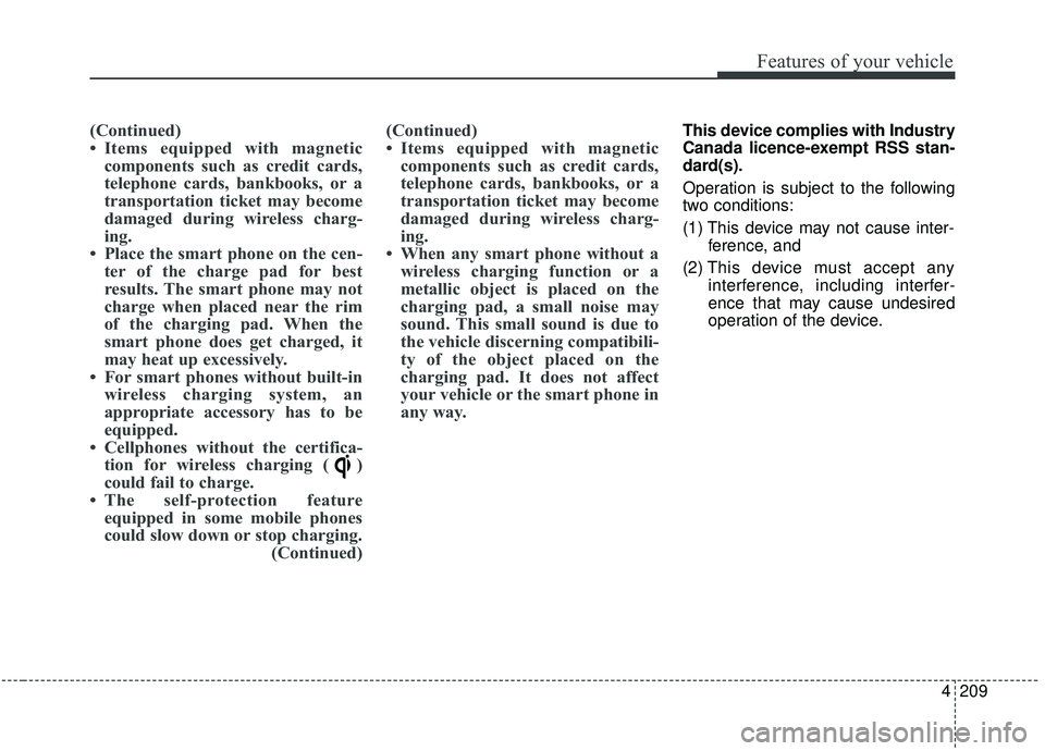KIA SEDONA 2020 Owners Manual 4209
Features of your vehicle
(Continued)
• Items equipped with magneticcomponents such as credit cards,
telephone cards, bankbooks, or a
transportation ticket may become
damaged during wireless cha KIA SEDONA 2020 Owners Manual 4209
Features of your vehicle
(Continued)
• Items equipped with magneticcomponents such as credit cards,
telephone cards, bankbooks, or a
transportation ticket may become
damaged during wireless cha