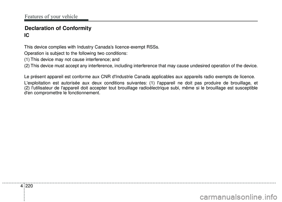 KIA SEDONA 2020  Owners Manual Features of your vehicle
220
4
IC
This device complies with Industry Canada’s licence-exempt RSSs.
Operation is subject to the following two conditions:
(1) This device may not cause interference; a