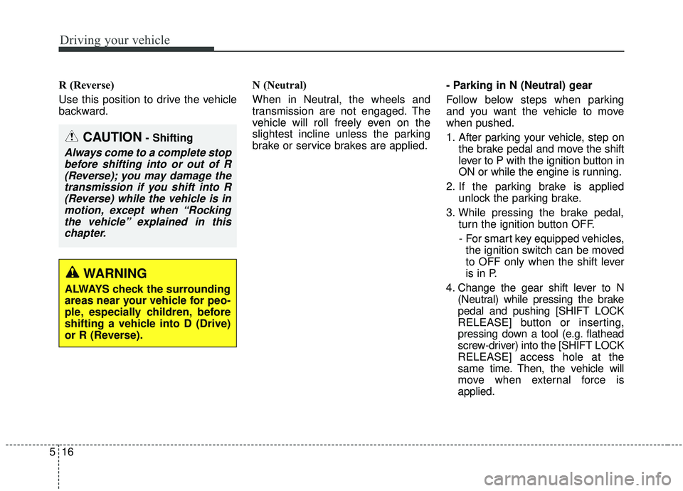 KIA SEDONA 2020 Owners Manual Driving your vehicle
16
5
R (Reverse)
Use this position to drive the vehicle
backward. N (Neutral)
When in Neutral, the wheels and
transmission are not engaged. The
vehicle will roll freely even on th KIA SEDONA 2020 Owners Manual Driving your vehicle
16
5
R (Reverse)
Use this position to drive the vehicle
backward. N (Neutral)
When in Neutral, the wheels and
transmission are not engaged. The
vehicle will roll freely even on th
