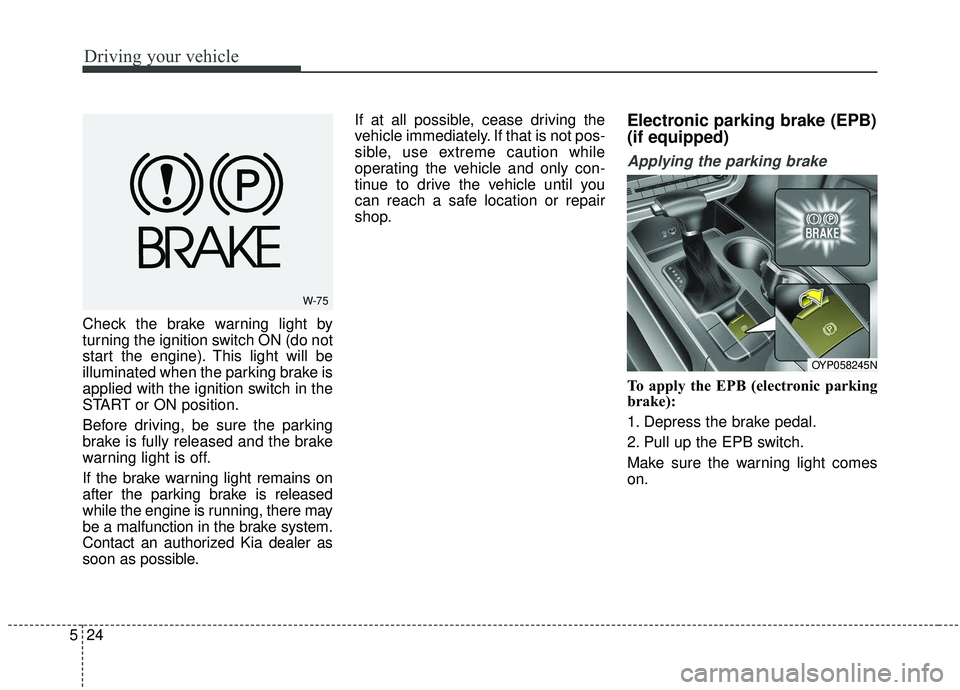 KIA SEDONA 2020 Owners Manual Driving your vehicle
24
5
Check the brake warning light by
turning the ignition switch ON (do not
start the engine). This light will be
illuminated when the parking brake is
applied with the ignition KIA SEDONA 2020 Owners Manual Driving your vehicle
24
5
Check the brake warning light by
turning the ignition switch ON (do not
start the engine). This light will be
illuminated when the parking brake is
applied with the ignition