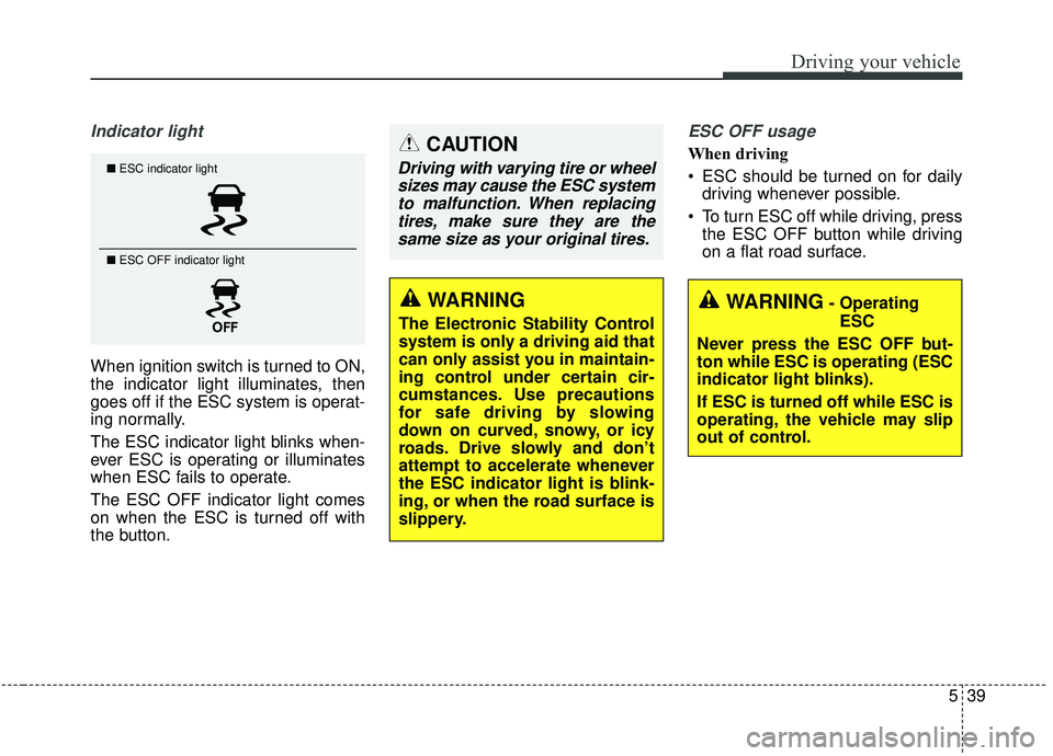 KIA SEDONA 2020 Owners Manual 539
Driving your vehicle
Indicator light
When ignition switch is turned to ON,
the indicator light illuminates, then
goes off if the ESC system is operat-
ing normally.
The ESC indicator light blinks KIA SEDONA 2020 Owners Manual 539
Driving your vehicle
Indicator light
When ignition switch is turned to ON,
the indicator light illuminates, then
goes off if the ESC system is operat-
ing normally.
The ESC indicator light blinks