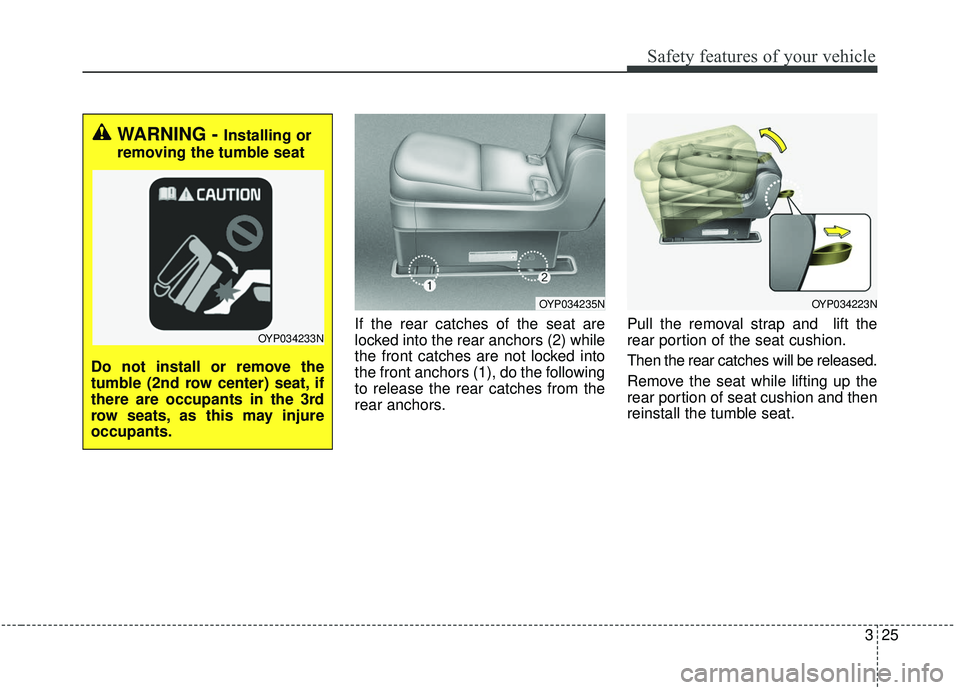 KIA SEDONA 2020  Owners Manual 325
Safety features of your vehicle
If the rear catches of the seat are
locked into the rear anchors (2) while
the front catches are not locked into
the front anchors (1), do the following
to release 