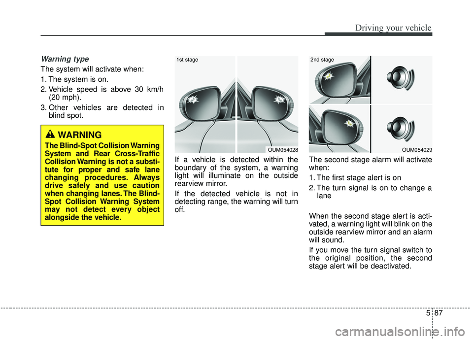 KIA SEDONA 2020 Owners Manual 587
Driving your vehicle
Warning type
The system will activate when:
1. The system is on.
2. Vehicle speed is above 30 km/h(20 mph).
3. Other vehicles are detected in blind spot.
If a vehicle is detec KIA SEDONA 2020 Owners Manual 587
Driving your vehicle
Warning type
The system will activate when:
1. The system is on.
2. Vehicle speed is above 30 km/h(20 mph).
3. Other vehicles are detected in blind spot.
If a vehicle is detec