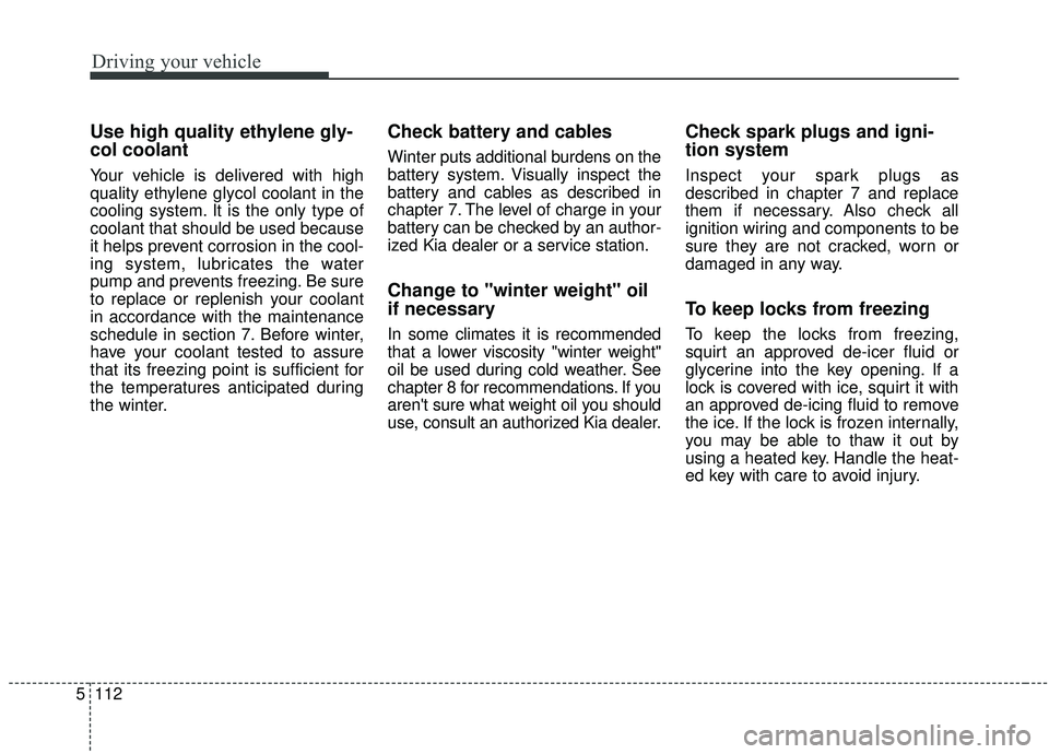 KIA SEDONA 2020 Owners Manual Driving your vehicle
112
5
Use high quality ethylene gly-
col coolant
Your vehicle is delivered with high
quality ethylene glycol coolant in the
cooling system. It is the only type of
coolant that sho KIA SEDONA 2020 Owners Manual Driving your vehicle
112
5
Use high quality ethylene gly-
col coolant
Your vehicle is delivered with high
quality ethylene glycol coolant in the
cooling system. It is the only type of
coolant that sho