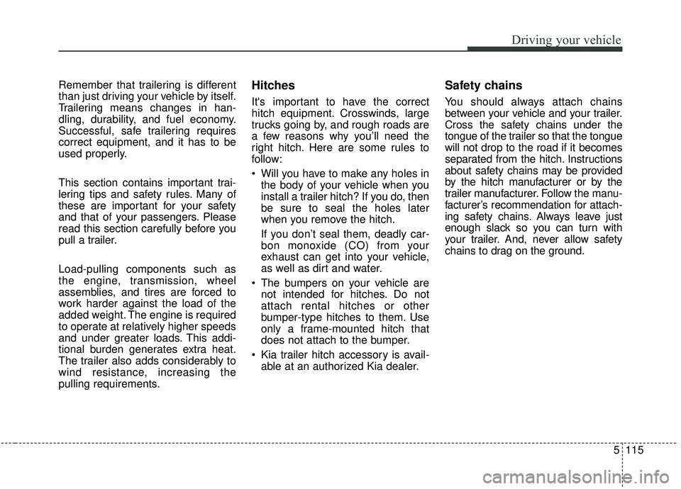 KIA SEDONA 2020 Owners Manual 5115
Driving your vehicle
Remember that trailering is different
than just driving your vehicle by itself.
Trailering means changes in han-
dling, durability, and fuel economy.
Successful, safe trailer KIA SEDONA 2020 Owners Manual 5115
Driving your vehicle
Remember that trailering is different
than just driving your vehicle by itself.
Trailering means changes in han-
dling, durability, and fuel economy.
Successful, safe trailer