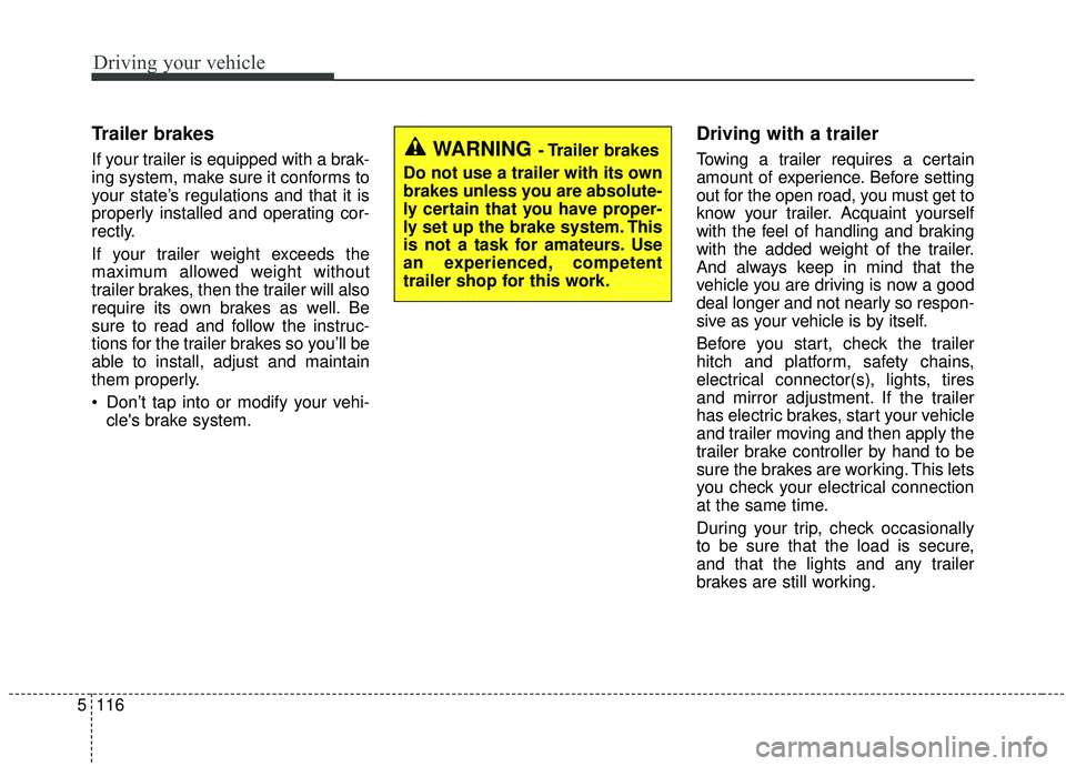 KIA SEDONA 2020 Owners Manual Driving your vehicle
116
5
Trailer brakes
If your trailer is equipped with a brak-
ing system, make sure it conforms to
your state’s regulations and that it is
properly installed and operating cor- KIA SEDONA 2020 Owners Manual Driving your vehicle
116
5
Trailer brakes
If your trailer is equipped with a brak-
ing system, make sure it conforms to
your state’s regulations and that it is
properly installed and operating cor-