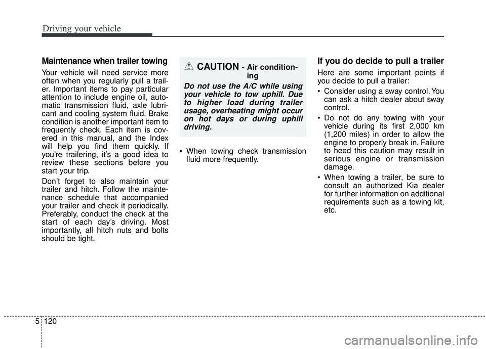 KIA SEDONA 2020 Owners Manual Driving your vehicle
120
5
Maintenance when trailer towing
Your vehicle will need service more
often when you regularly pull a trail-
er. Important items to pay particular
attention to include engine KIA SEDONA 2020 Owners Manual Driving your vehicle
120
5
Maintenance when trailer towing
Your vehicle will need service more
often when you regularly pull a trail-
er. Important items to pay particular
attention to include engine