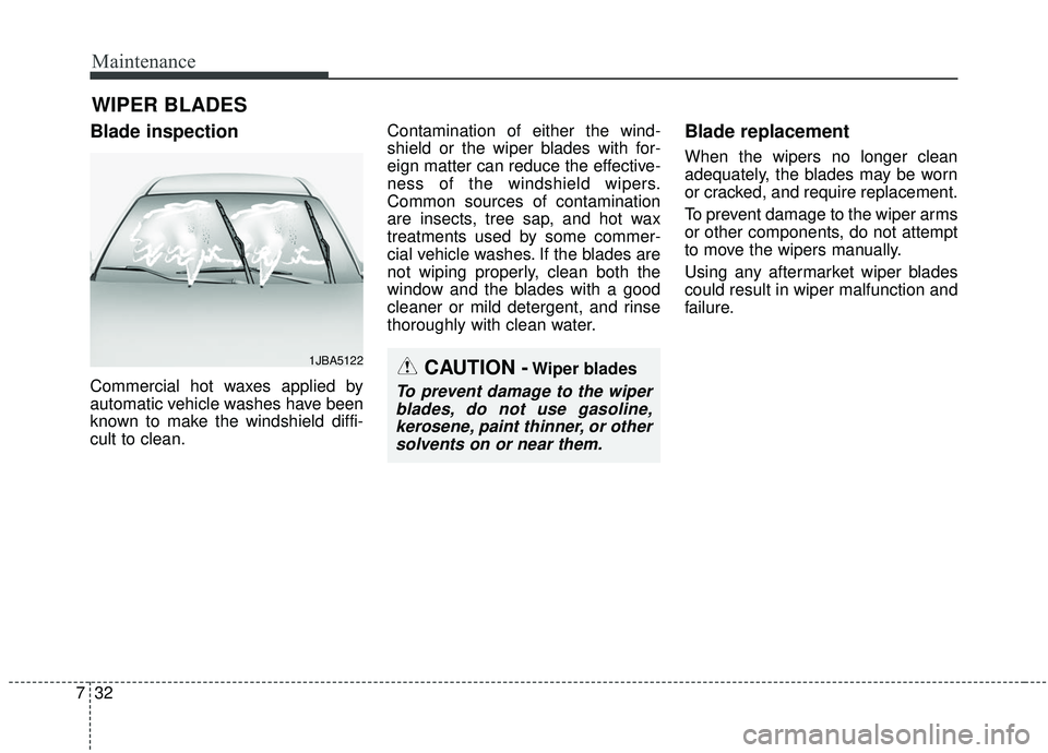 KIA SEDONA 2020 Owners Manual Maintenance
32
7
WIPER BLADES
Blade inspection
Commercial hot waxes applied by
automatic vehicle washes have been
known to make the windshield diffi-
cult to clean. Contamination of either the wind-
KIA SEDONA 2020 Owners Manual Maintenance
32
7
WIPER BLADES
Blade inspection
Commercial hot waxes applied by
automatic vehicle washes have been
known to make the windshield diffi-
cult to clean. Contamination of either the wind-