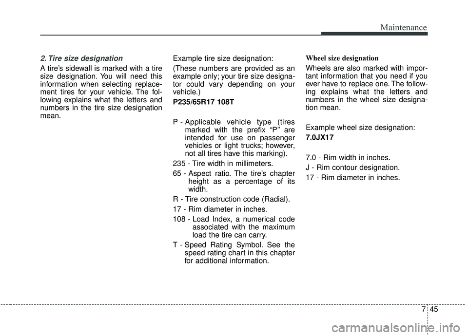 KIA SEDONA 2020 Owners Manual 745
Maintenance
2. Tire size designation
A tire’s sidewall is marked with a tire
size designation. You will need this
information when selecting replace-
ment tires for your vehicle. The fol-
lowi KIA SEDONA 2020 Owners Manual 745
Maintenance
2. Tire size designation
A tire’s sidewall is marked with a tire
size designation. You will need this
information when selecting replace-
ment tires for your vehicle. The fol-
lowi