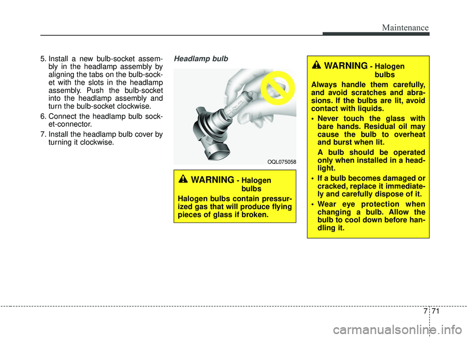 KIA SEDONA 2020  Owners Manual 771
Maintenance
5. Install a new bulb-socket assem-bly in the headlamp assembly by
aligning the tabs on the bulb-sock-
et with the slots in the headlamp
assembly. Push the bulb-socket
into the headlam