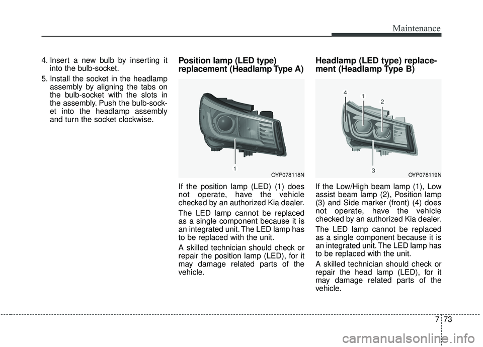 KIA SEDONA 2020 Owners Manual 773
Maintenance
4. Insert a new bulb by inserting itinto the bulb-socket.
5. Install the socket in the headlamp assembly by aligning the tabs on
the bulb-socket with the slots in
the assembly. Push th KIA SEDONA 2020 Owners Manual 773
Maintenance
4. Insert a new bulb by inserting itinto the bulb-socket.
5. Install the socket in the headlamp assembly by aligning the tabs on
the bulb-socket with the slots in
the assembly. Push th
