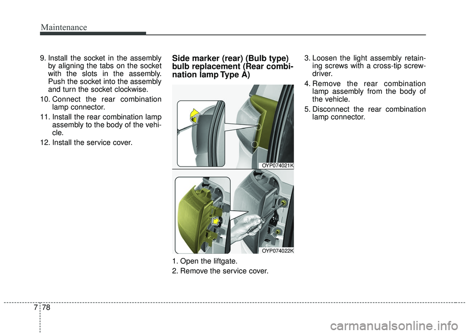 KIA SEDONA 2020  Owners Manual Maintenance
78
7
9. Install the socket in the assembly
by aligning the tabs on the socket
with the slots in the assembly.
Push the socket into the assembly
and turn the socket clockwise.
10. Connect t