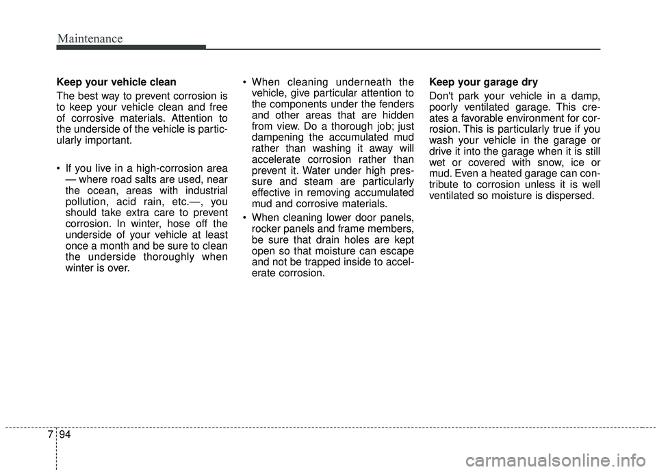 KIA SEDONA 2020 Owners Manual Maintenance
94
7
Keep your vehicle clean
The best way to prevent corrosion is
to keep your vehicle clean and free
of corrosive materials. Attention to
the underside of the vehicle is partic-
ularly im KIA SEDONA 2020 Owners Manual Maintenance
94
7
Keep your vehicle clean
The best way to prevent corrosion is
to keep your vehicle clean and free
of corrosive materials. Attention to
the underside of the vehicle is partic-
ularly im