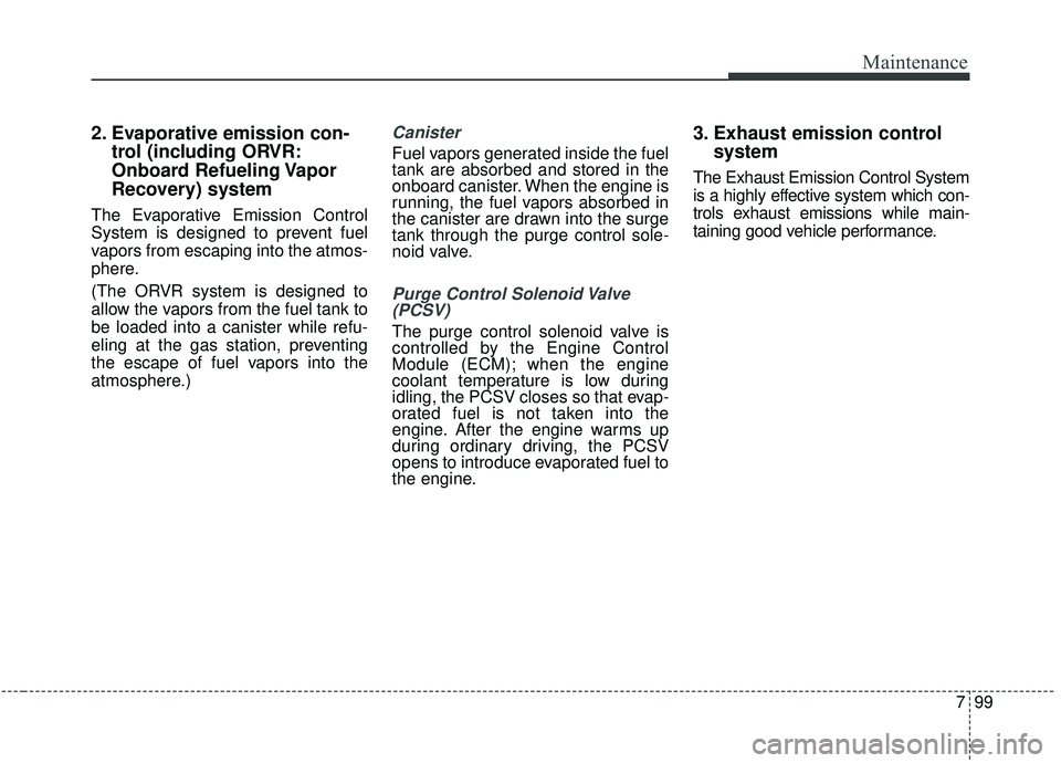KIA SEDONA 2020 Owners Manual 799
Maintenance
2. Evaporative emission con-trol (including ORVR:
Onboard Refueling Vapor
Recovery) system
The Evaporative Emission Control
System is designed to prevent fuel
vapors from escaping into KIA SEDONA 2020 Owners Manual 799
Maintenance
2. Evaporative emission con-trol (including ORVR:
Onboard Refueling Vapor
Recovery) system
The Evaporative Emission Control
System is designed to prevent fuel
vapors from escaping into